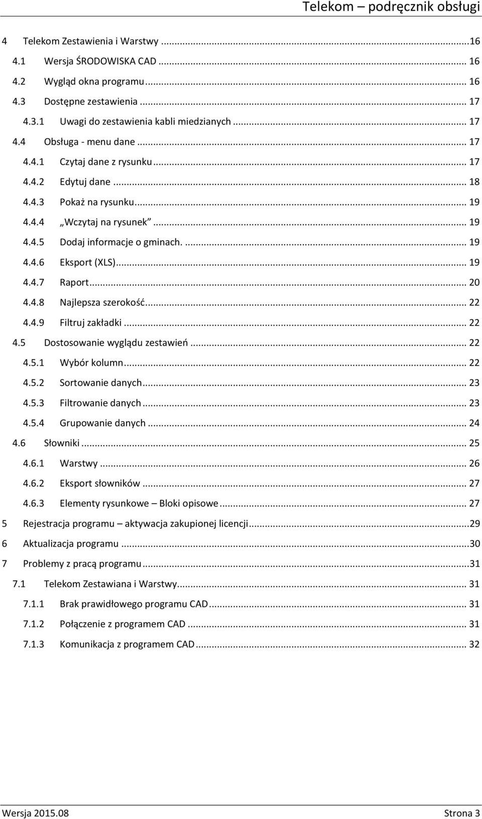 .. 20 4.4.8 Najlepsza szerokość... 22 4.4.9 Filtruj zakładki... 22 4.5 Dostosowanie wyglądu zestawień... 22 4.5.1 Wybór kolumn... 22 4.5.2 Sortowanie danych... 23 4.5.3 Filtrowanie danych... 23 4.5.4 Grupowanie danych.