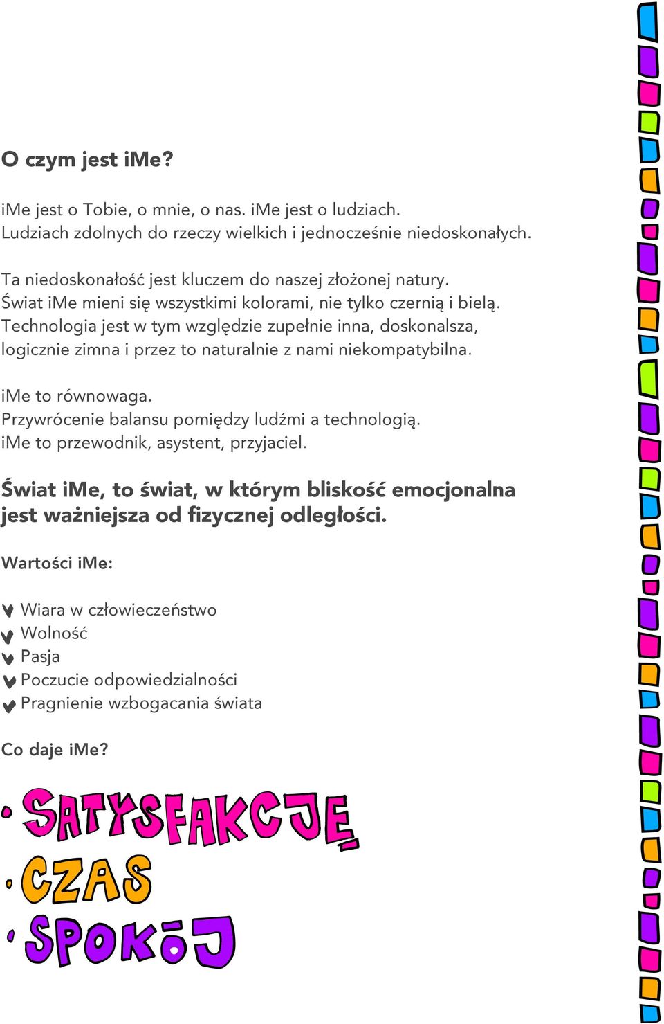 Technologia jest w tym względzie zupełnie inna, doskonalsza, logicznie zimna i przez to naturalnie z nami niekompatybilna. ime to równowaga.