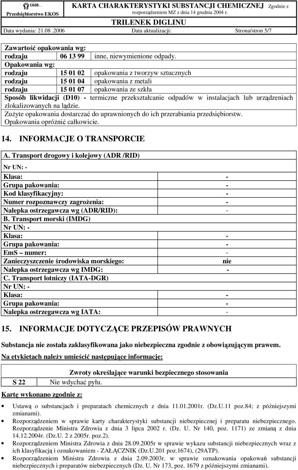 instalacjach lub urządzeniach zlokalizowanych na lądzie. ZuŜyte opakowania dostarczać do uprawnionych do ich przerabiania przedsiębiorstw. Opakowania opróŝnić całkowicie. 14.