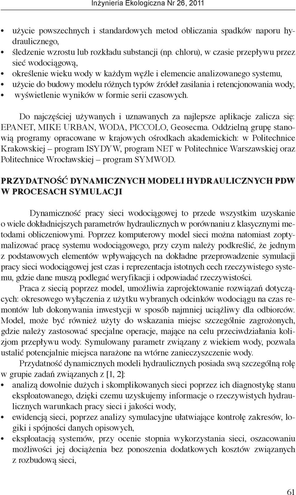 wody, wyświetlenie wyników w formie serii czasowych. Do najczęściej używanych i uznawanych za najlepsze aplikacje zalicza się: EPANET, MIKE URBAN, WODA, PICCOLO, Geosecma.