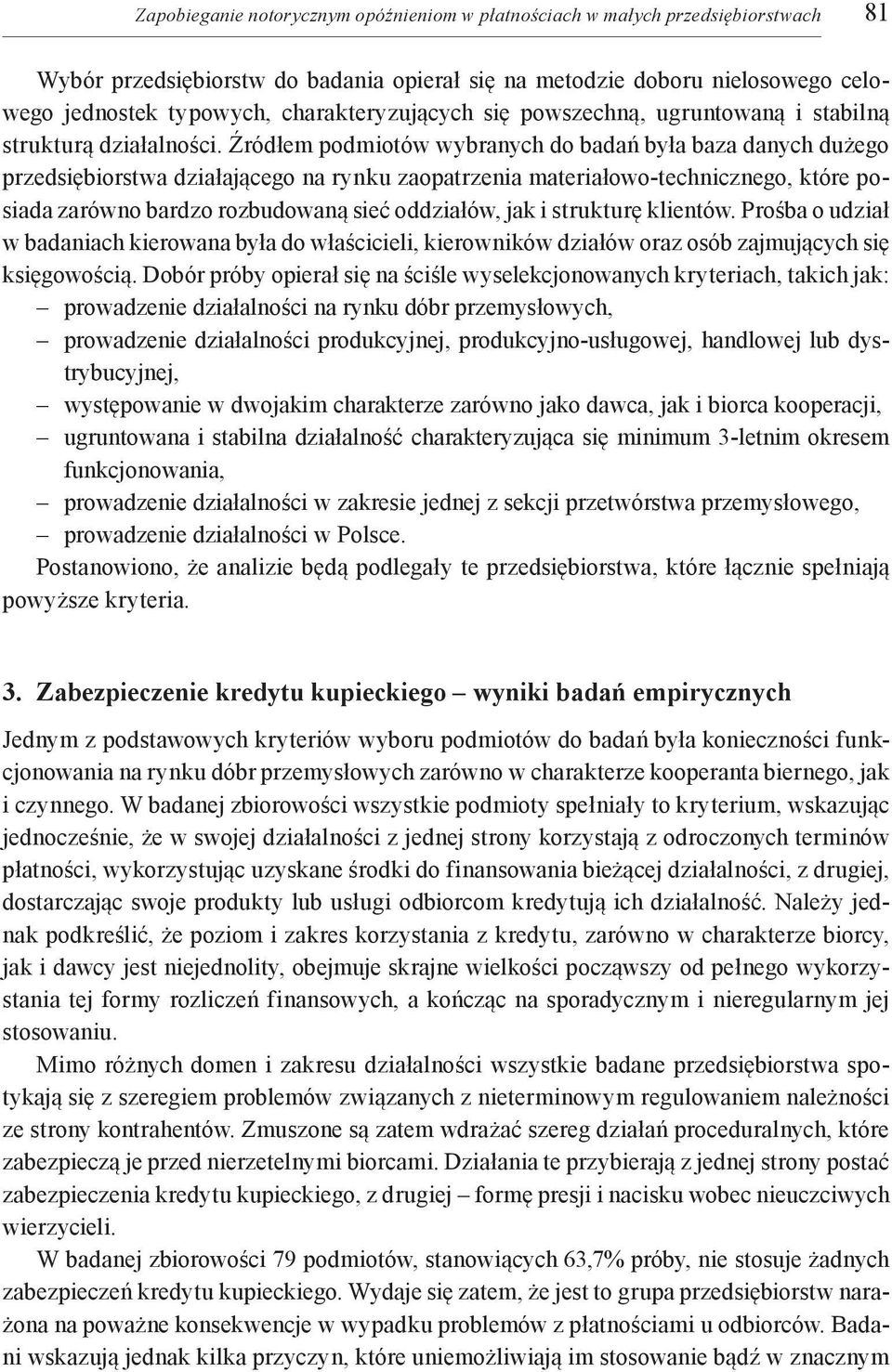 Źródłem podmiotów wybranych do badań była baza danych dużego przedsiębiorstwa działającego na rynku zaopatrzenia materiałowo-technicznego, które posiada zarówno bardzo rozbudowaną sieć oddziałów, jak