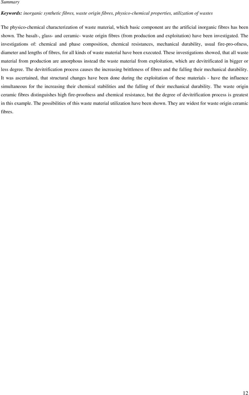 The investigations of: chemical and phase composition, chemical resistances, mechanical durability, usual fire-pro-ofness, diameter and lengths of fibres, for all kinds of waste material have been