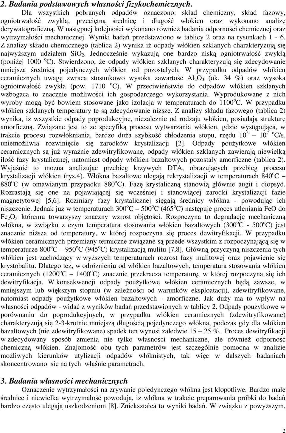 W następnej kolejności wykonano również badania odporności chemicznej oraz wytrzymałości mechanicznej. Wyniki badań przedstawiono w tablicy 2 oraz na rysunkach 1-6.