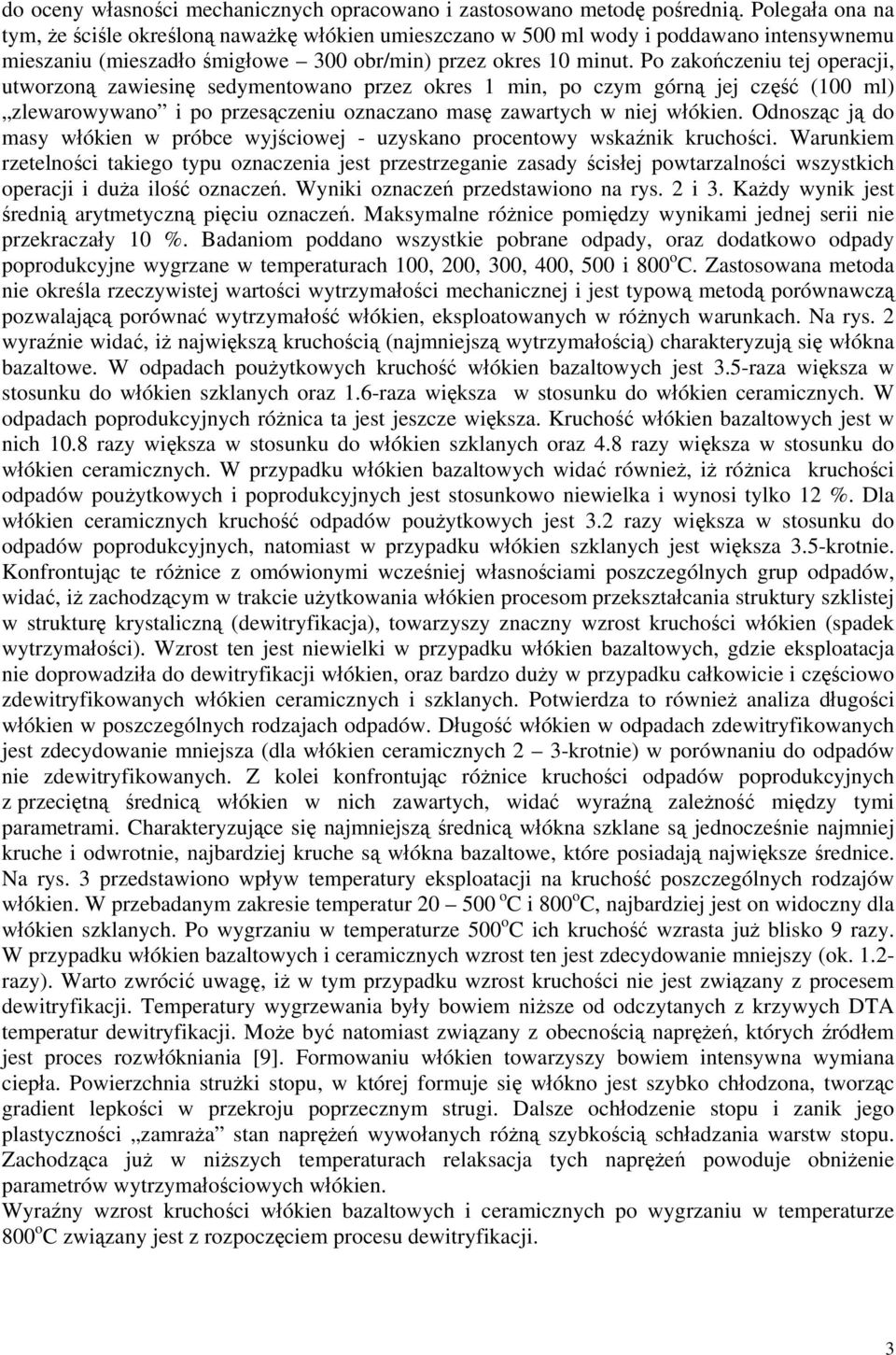 Po zakończeniu tej operacji, utworzoną zawiesinę sedymentowano przez okres 1 min, po czym górną jej część (100 ml) zlewarowywano i po przesączeniu oznaczano masę zawartych w niej włókien.