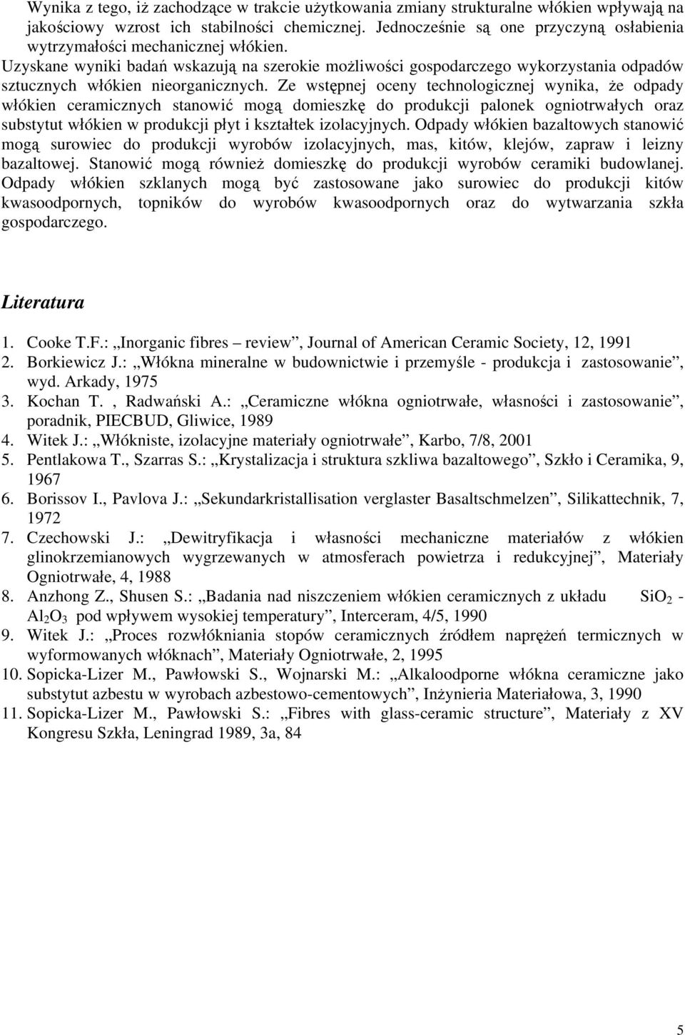 Uzyskane wyniki badań wskazują na szerokie możliwości gospodarczego wykorzystania odpadów sztucznych włókien nieorganicznych.