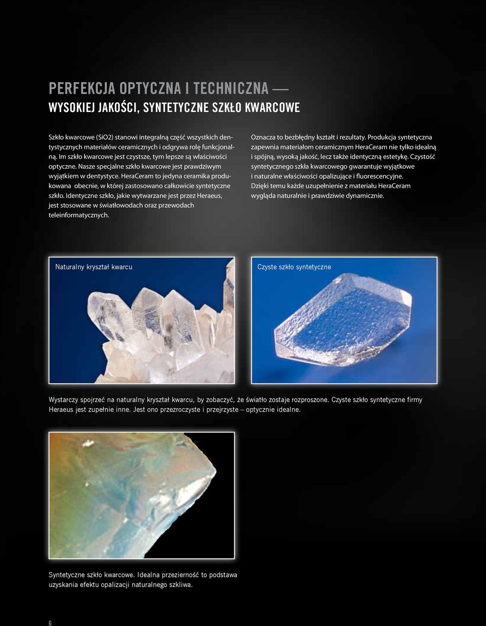 HeraCeram to jedyna ceramika produkowana obecnie, w której zastosowano całkowicie syntetyczne szkło.