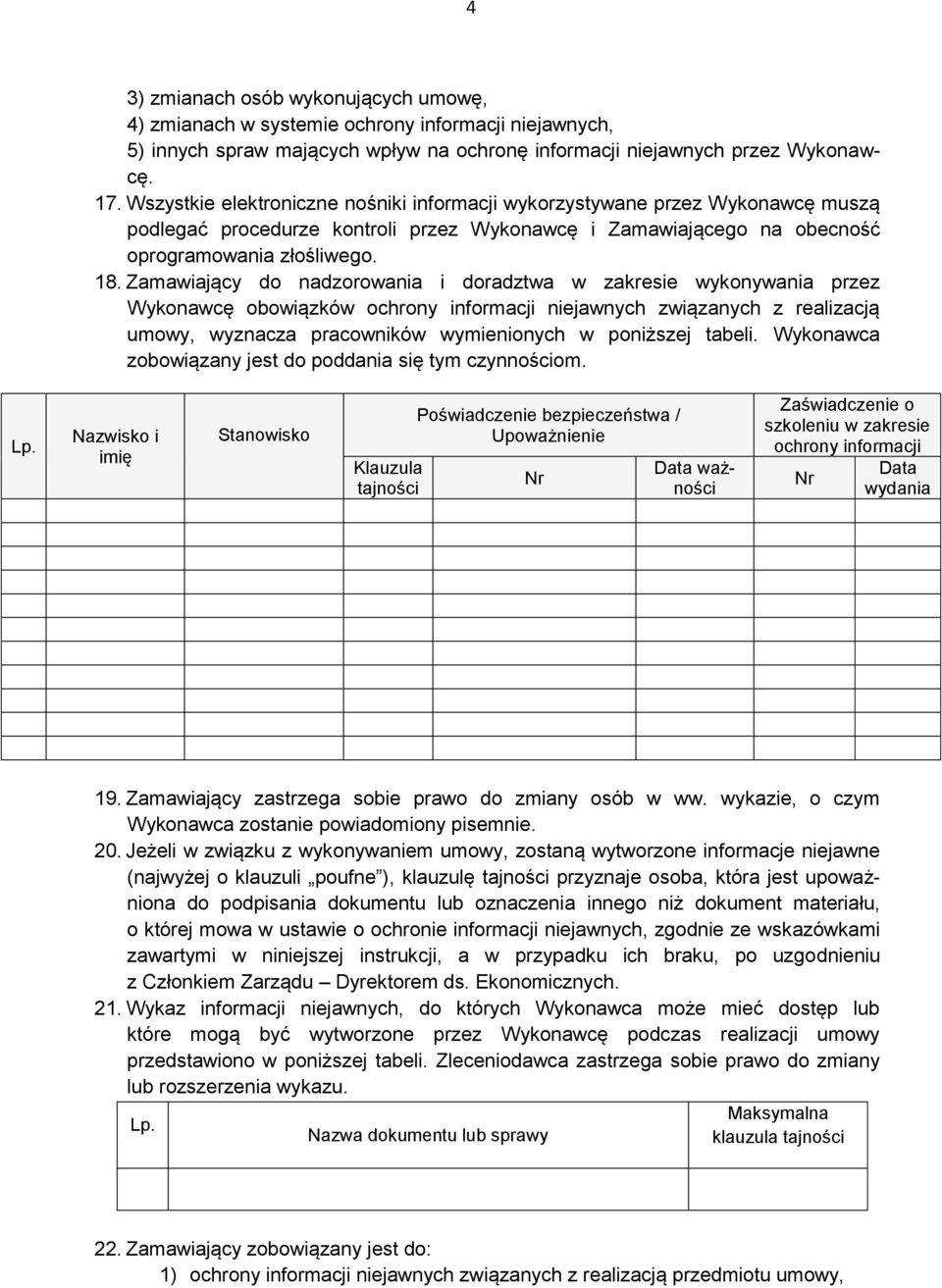 Zamawiający do nadzorowania i doradztwa w zakresie wykonywania przez Wykonawcę obowiązków ochrony informacji niejawnych związanych z realizacją umowy, wyznacza pracowników wymienionych w poniższej