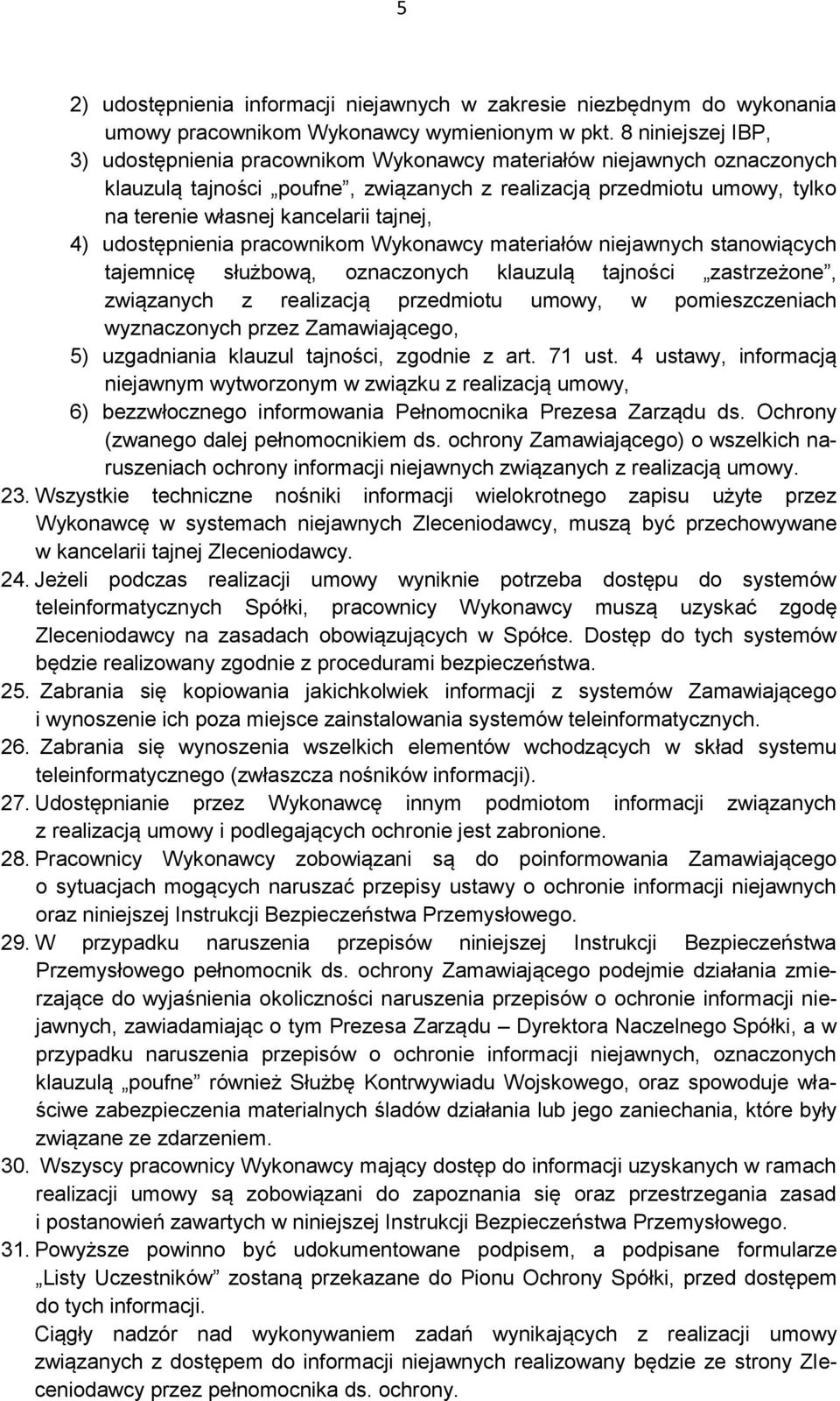 tajnej, 4) udostępnienia pracownikom Wykonawcy materiałów niejawnych stanowiących tajemnicę służbową, oznaczonych klauzulą tajności zastrzeżone, związanych z realizacją przedmiotu umowy, w