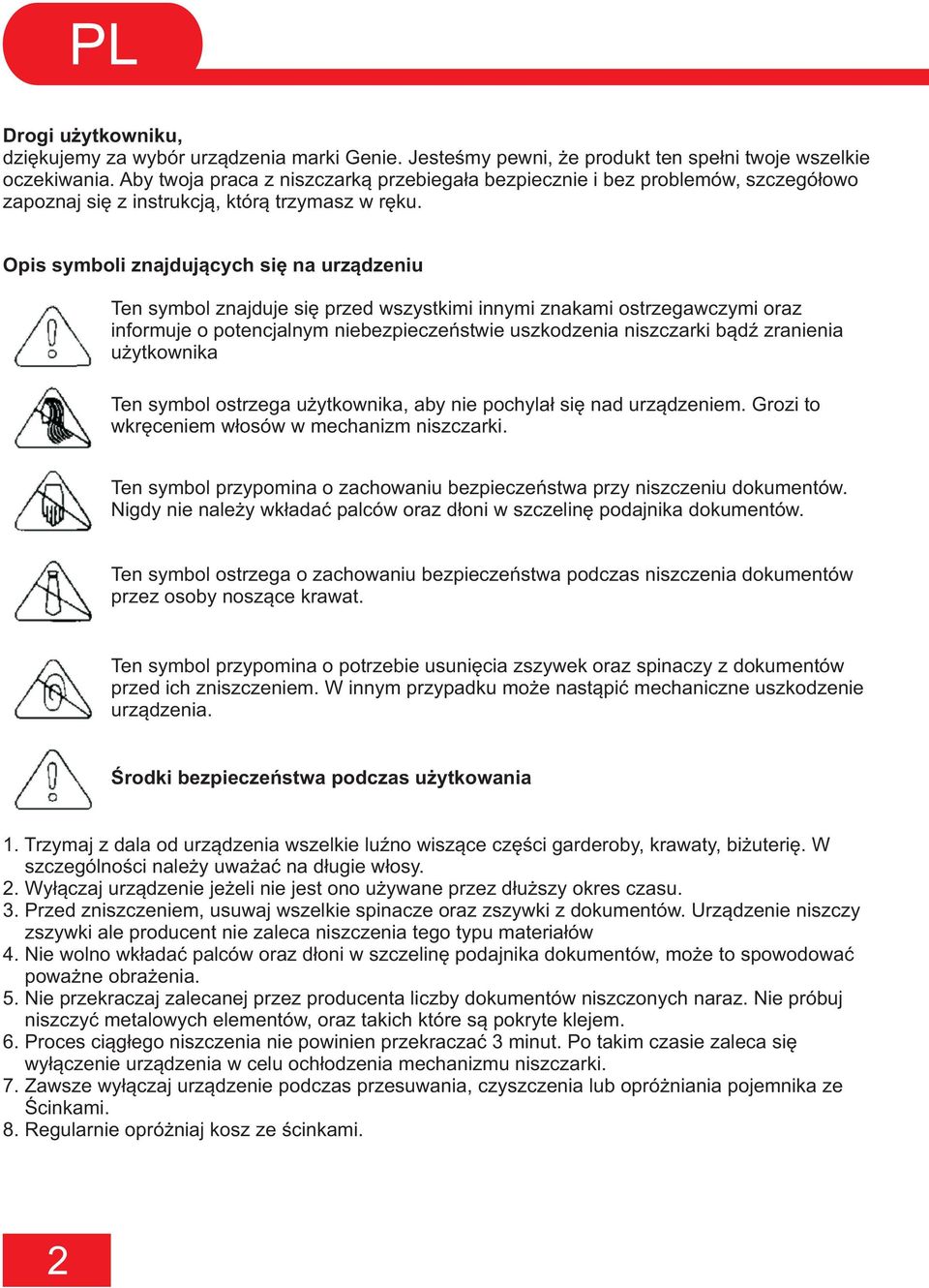 Opis symboli znajdujących się na urządzeniu Ten symbol znajduje się przed wszystkimi innymi znakami ostrzegawczymi oraz informuje o potencjalnym niebezpieczeństwie uszkodzenia niszczarki bądź