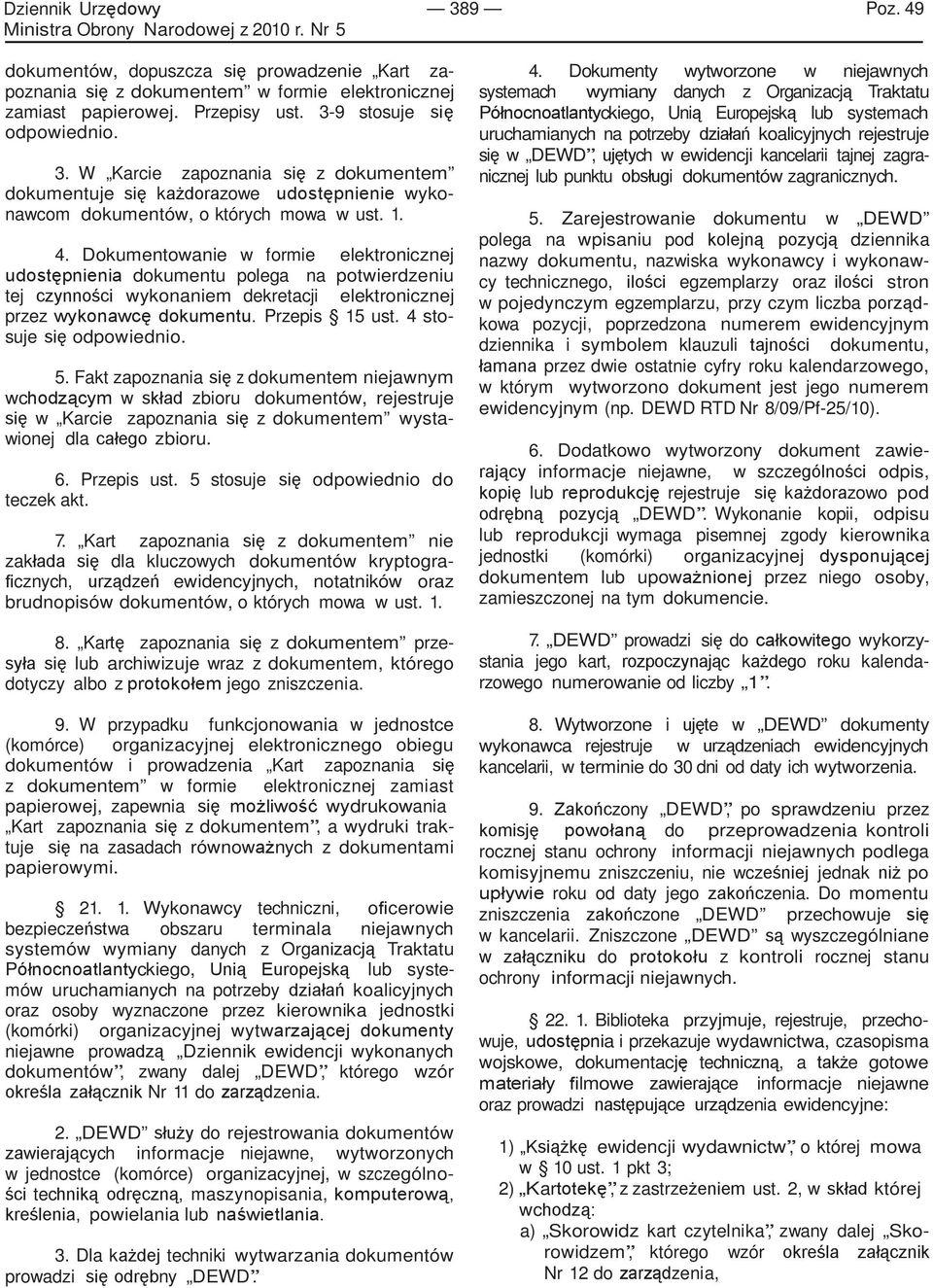 Dokumentowanie w formie elektronicznej udostępnienia dokumentu polega na potwierdzeniu tej czynności wykonaniem dekretacji elektronicznej przez wykonawcę dokumentu. Przepis 15 ust.