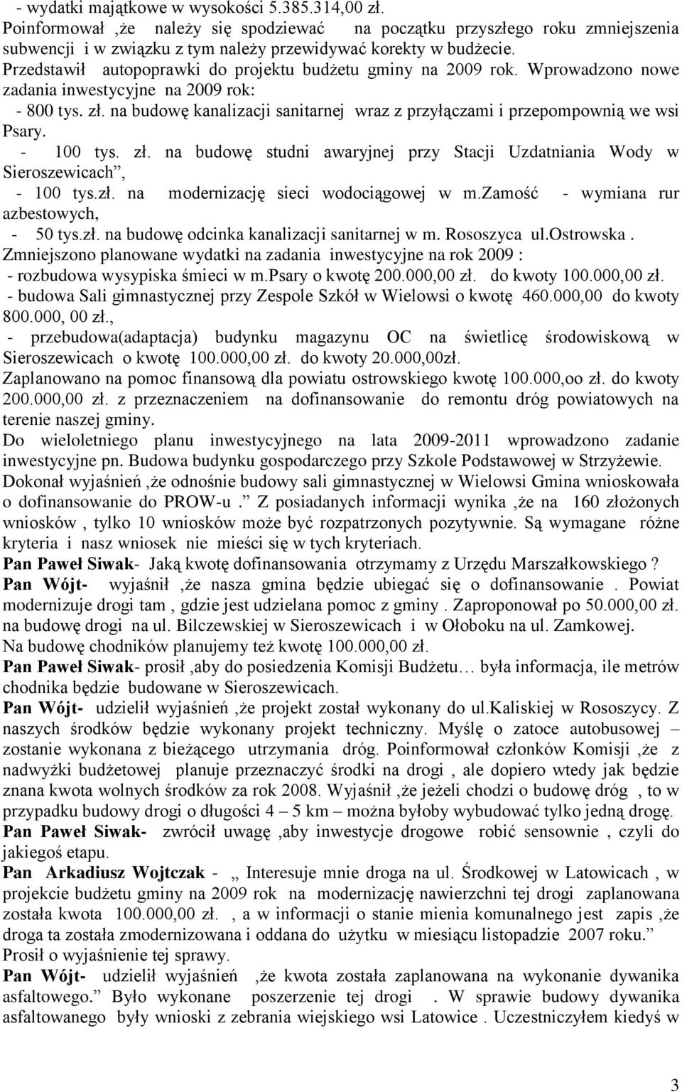 na budowę kanalizacji sanitarnej wraz z przyłączami i przepompownią we wsi Psary. - 100 tys. zł. na budowę studni awaryjnej przy Stacji Uzdatniania Wody w Sieroszewicach, - 100 tys.zł. na modernizację sieci wodociągowej w m.