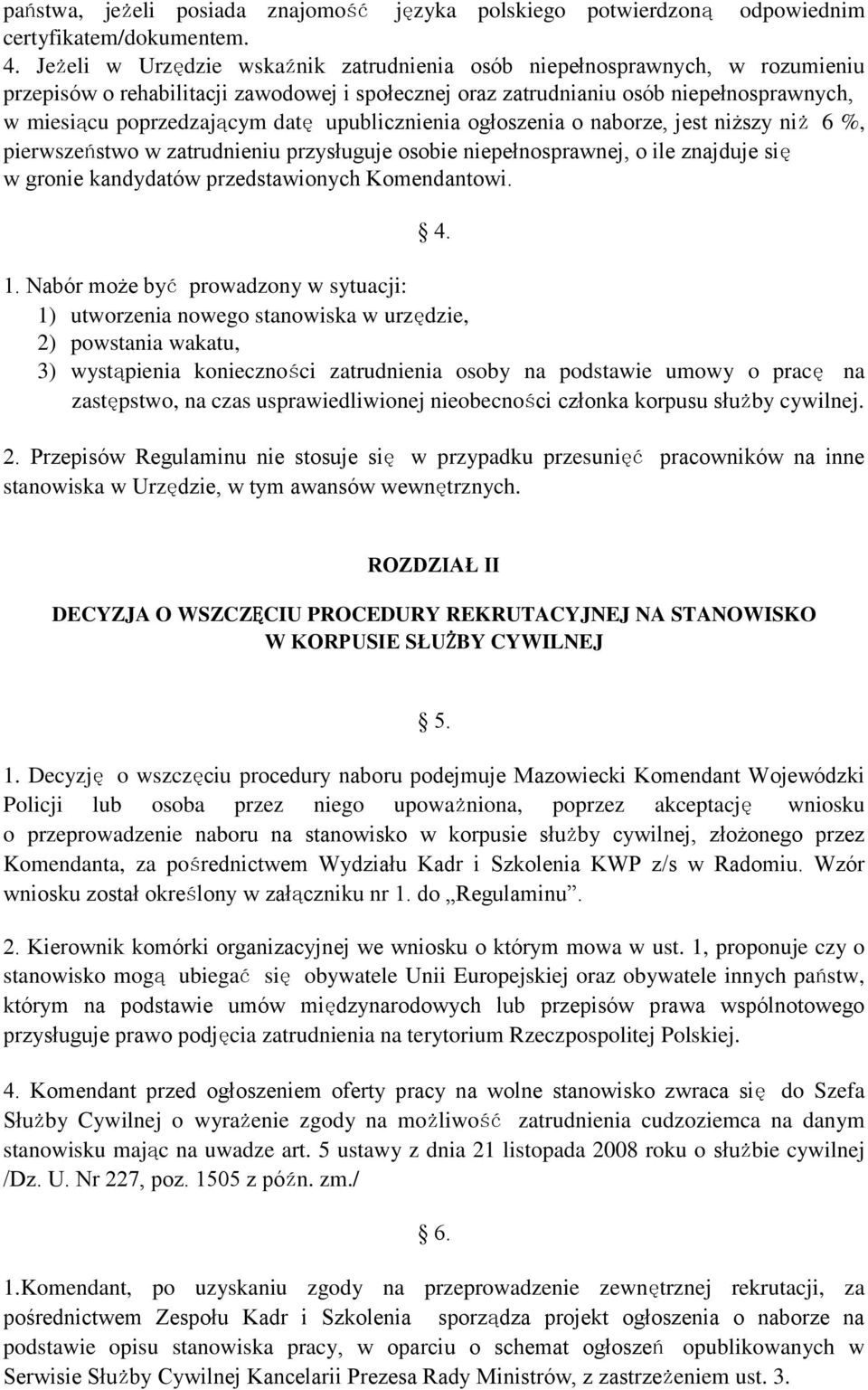 upublicznienia ogłoszenia o naborze, jest niższy niż 6 %, pierwszeństwo w zatrudnieniu przysługuje osobie niepełnosprawnej, o ile znajduje się w gronie kandydatów przedstawionych Komendantowi. 4. 1.