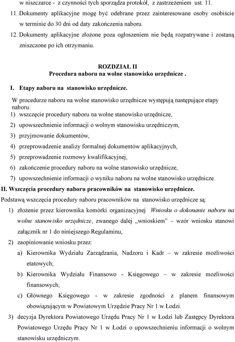 Dokumenty aplikacyjne złożone poza ogłoszeniem nie będą rozpatrywane i zostaną zniszczone po ich otrzymaniu. ROZDZIAŁ II Procedura naboru na wolne stanowisko urzędnicze. I. Etapy naboru na stanowisko urzędnicze.