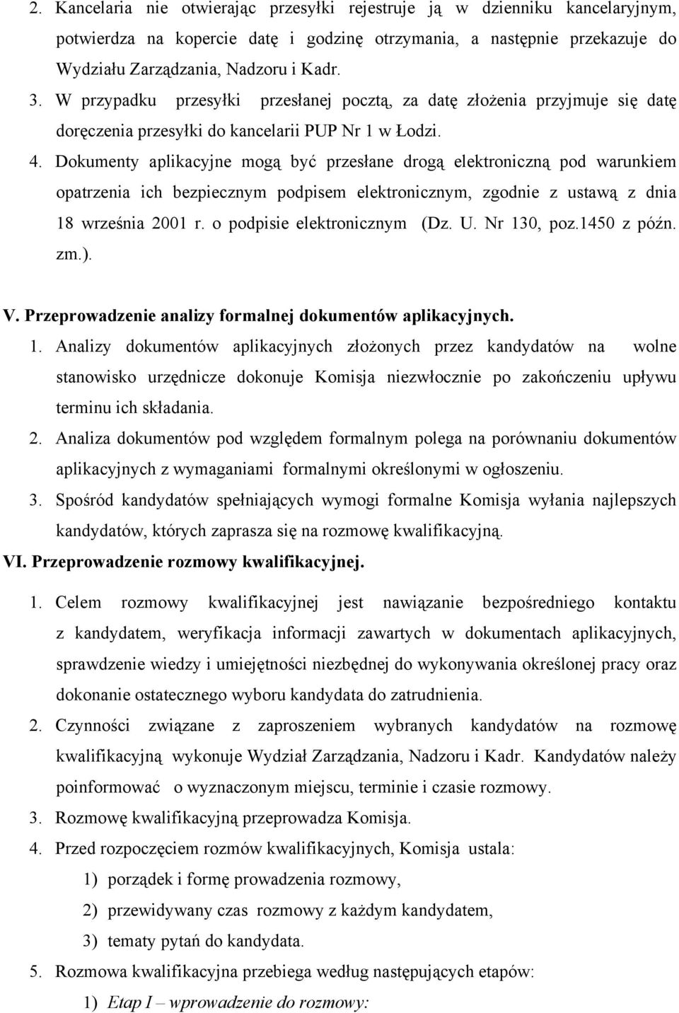 Dokumenty aplikacyjne mogą być przesłane drogą elektroniczną pod warunkiem opatrzenia ich bezpiecznym podpisem elektronicznym, zgodnie z ustawą z dnia 18 września 2001 r.