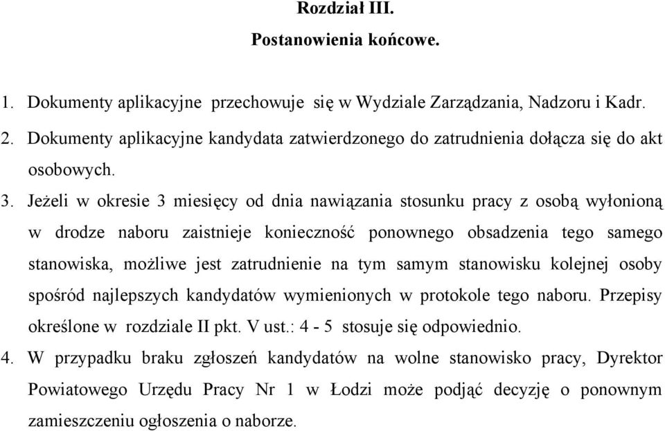 Jeżeli w okresie 3 miesięcy od dnia nawiązania stosunku pracy z osobą wyłonioną w drodze naboru zaistnieje konieczność ponownego obsadzenia tego samego stanowiska, możliwe jest zatrudnienie na