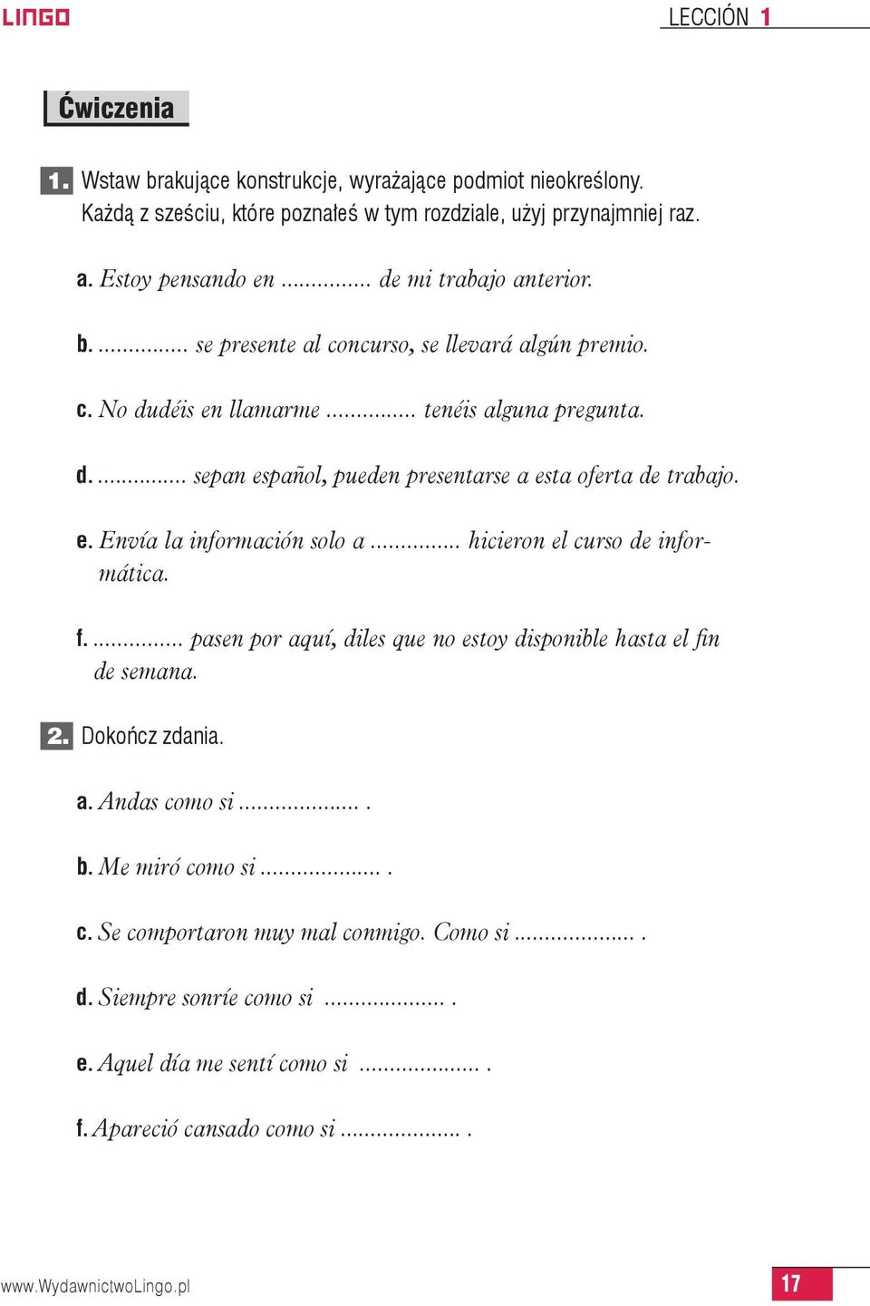 e. Envía la información solo a... hicieron el curso de informática. f.... pasen por aquí, diles que no estoy disponible hasta el fin de semana. 2. Dokończ zdania. a. Andas como si.... b.