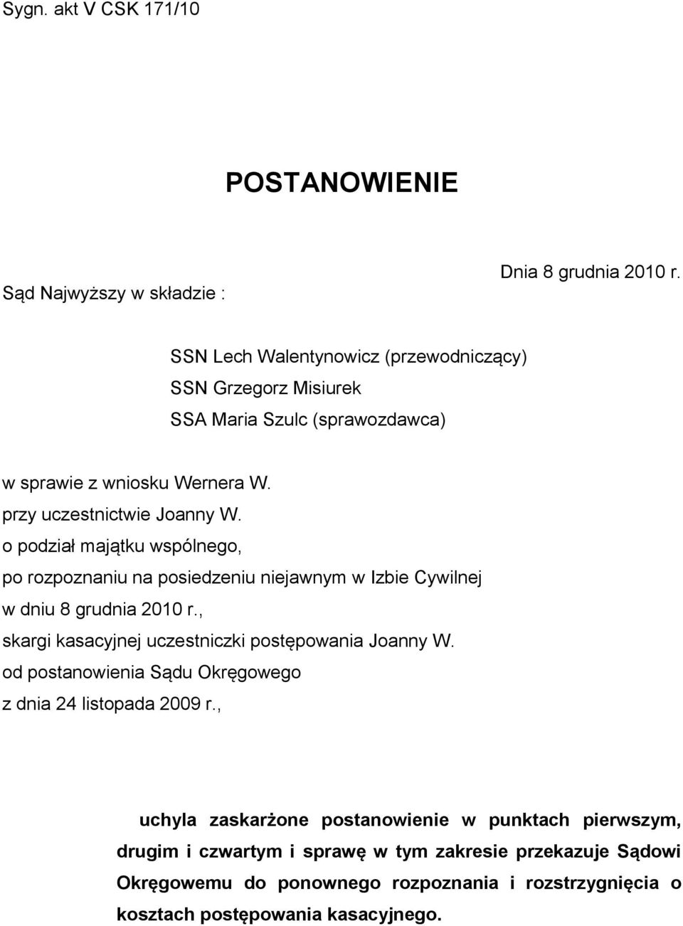 o podział majątku wspólnego, po rozpoznaniu na posiedzeniu niejawnym w Izbie Cywilnej w dniu 8 grudnia 2010 r., skargi kasacyjnej uczestniczki postępowania Joanny W.