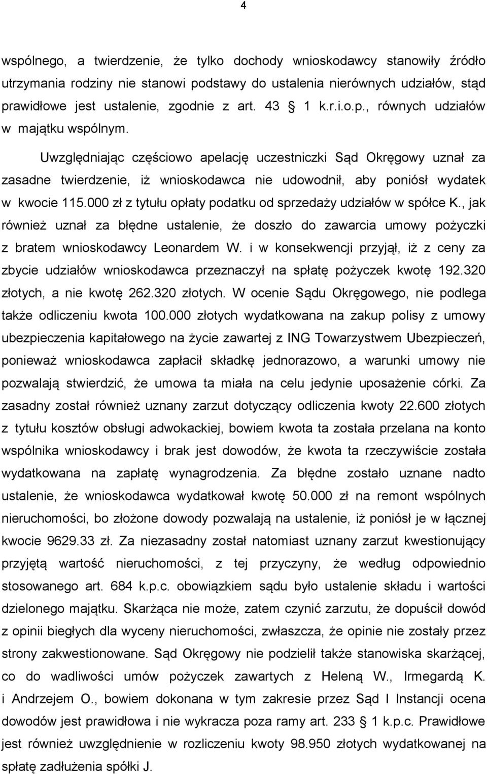 Uwzględniając częściowo apelację uczestniczki Sąd Okręgowy uznał za zasadne twierdzenie, iż wnioskodawca nie udowodnił, aby poniósł wydatek w kwocie 115.