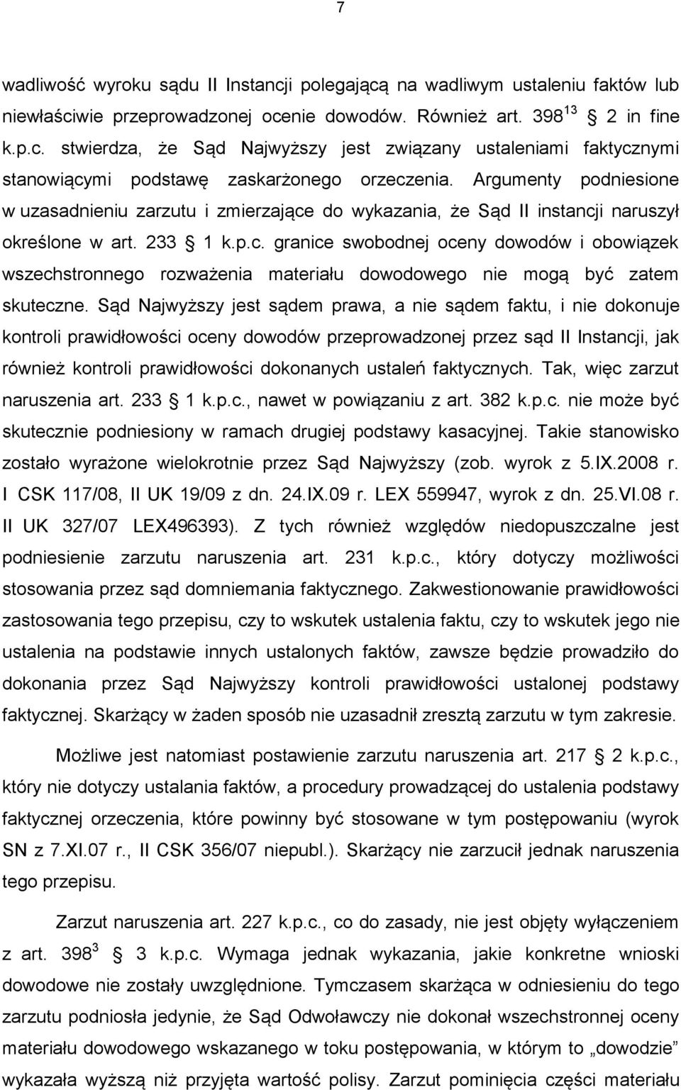 Sąd Najwyższy jest sądem prawa, a nie sądem faktu, i nie dokonuje kontroli prawidłowości oceny dowodów przeprowadzonej przez sąd II Instancji, jak również kontroli prawidłowości dokonanych ustaleń