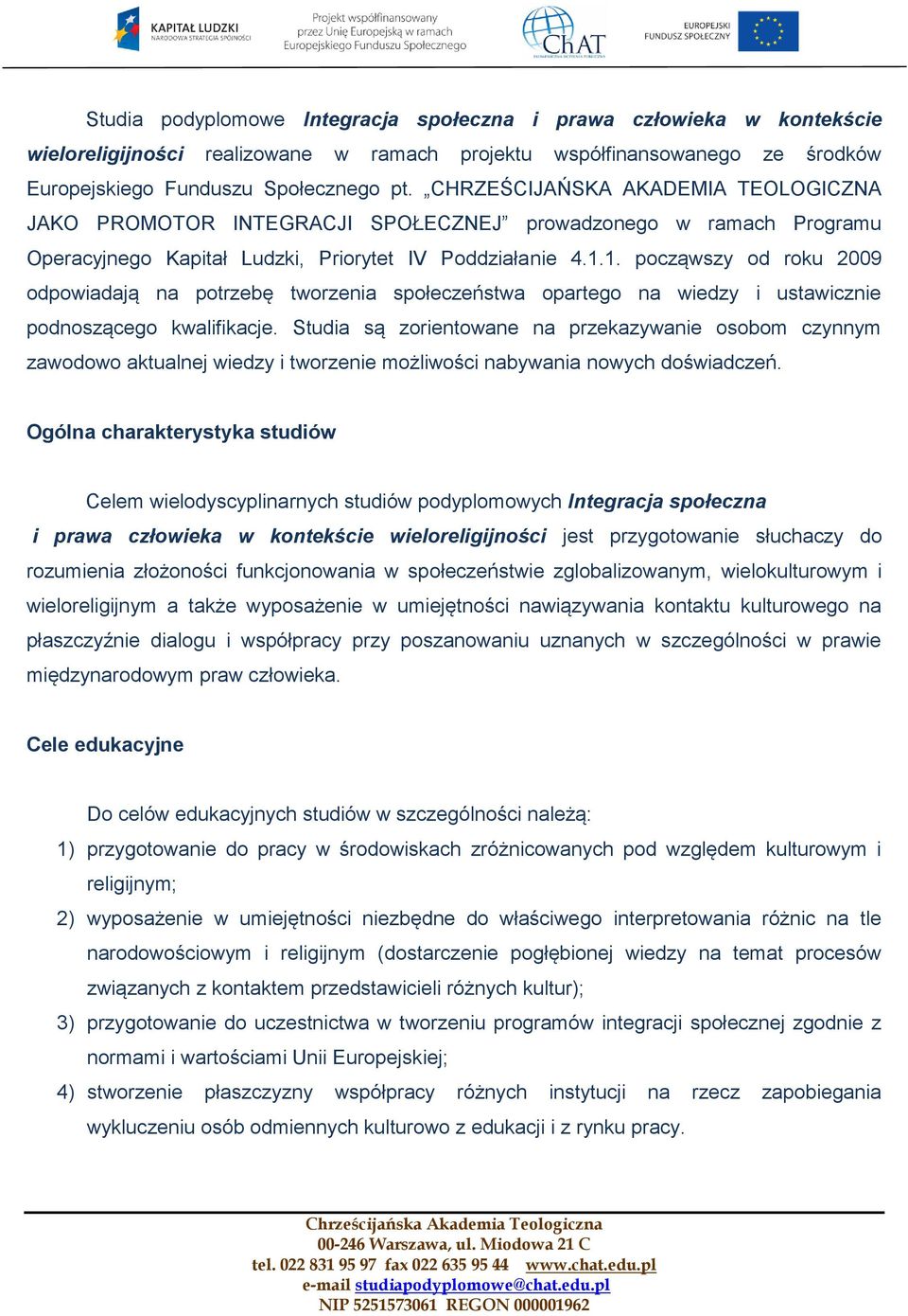 1. począwszy od roku 2009 odpowiadają na potrzebę tworzenia społeczeństwa opartego na wiedzy i ustawicznie podnoszącego kwalifikacje.