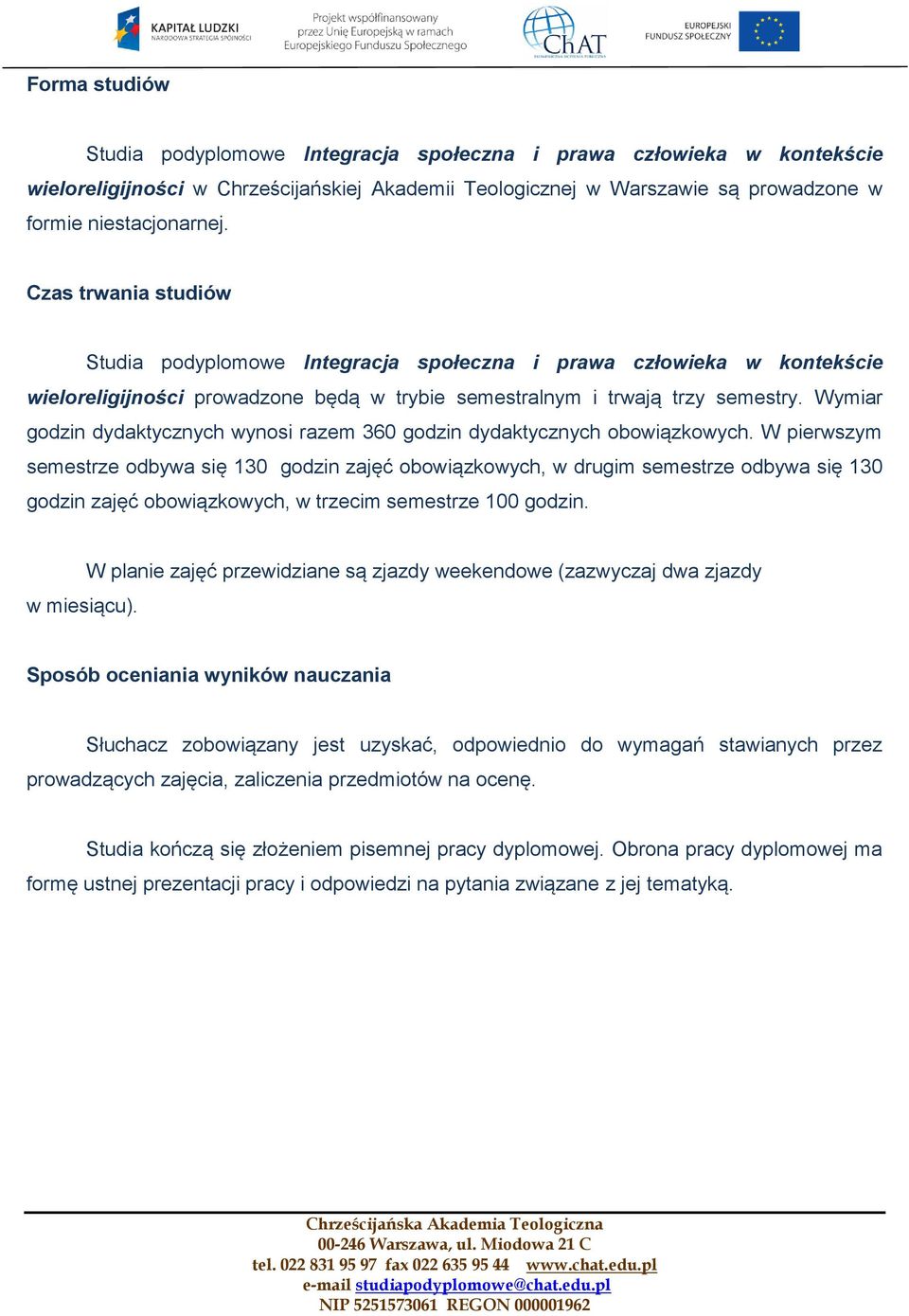 Wymiar godzin dydaktycznych wynosi razem 360 godzin dydaktycznych obowiązkowych.