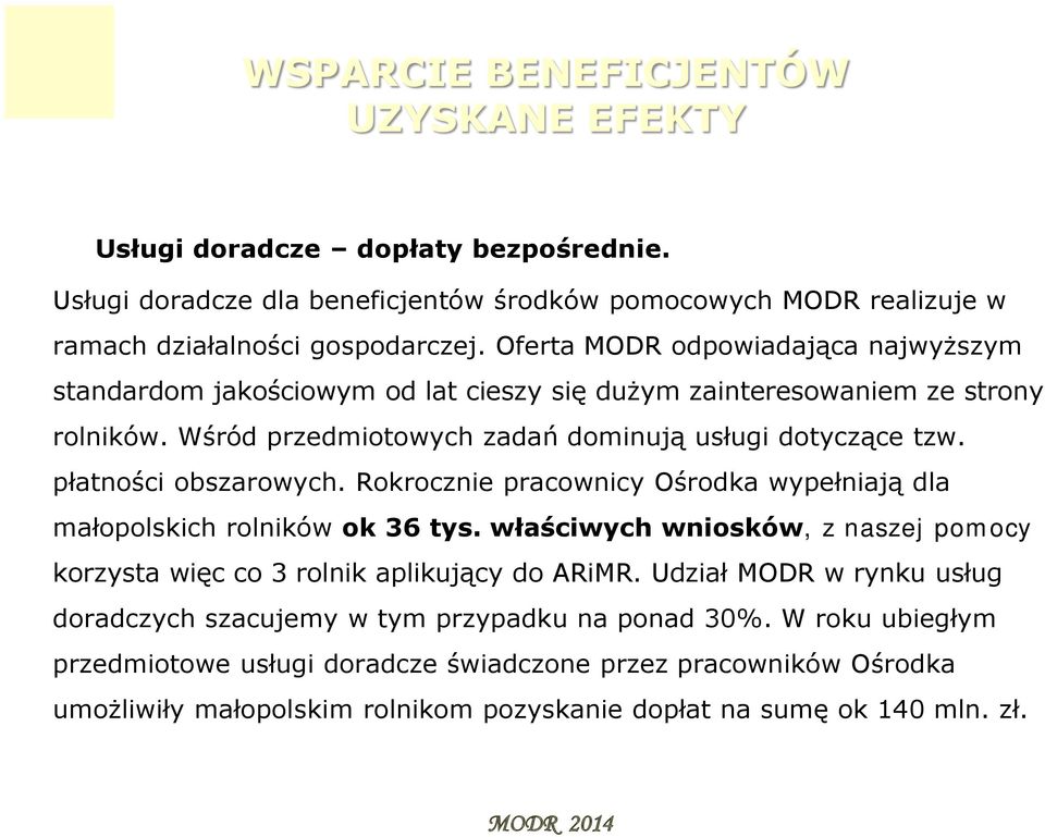 płatności obszarowych. Rokrocznie pracownicy Ośrodka wypełniają dla małopolskich rolników ok 36 tys. właściwych wniosków, z naszej pomocy korzysta więc co 3 rolnik aplikujący do ARiMR.