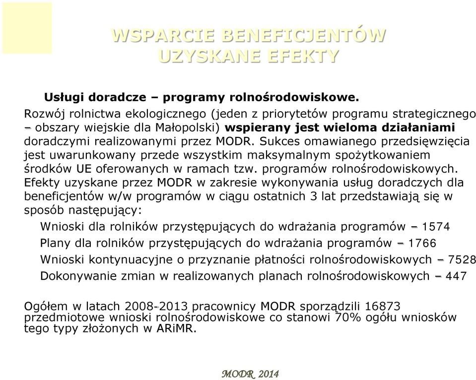 Sukces omawianego przedsięwzięcia jest uwarunkowany przede wszystkim maksymalnym spożytkowaniem środków UE oferowanych w ramach tzw. programów rolnośrodowiskowych.