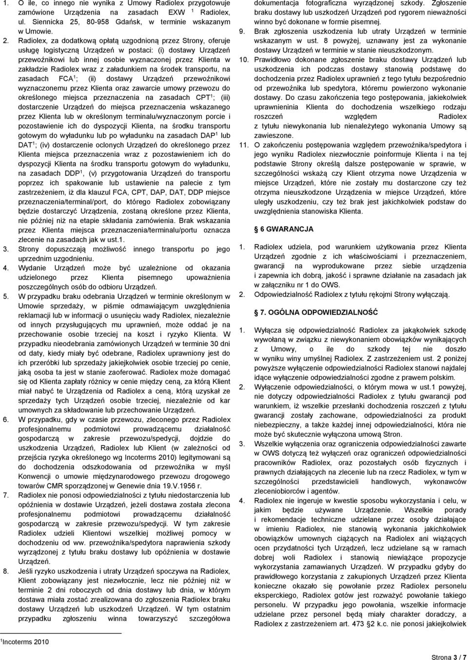 Radiolex, za dodatkową opłatą uzgodnioną przez Strony, oferuje usługę logistyczną Urządzeń w postaci: (i) dostawy Urządzeń przewoźnikowi lub innej osobie wyznaczonej przez Klienta w zakładzie