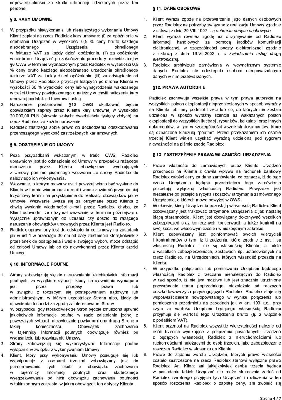 Urządzenia określonego w fakturze VAT za każdy dzień opóźnienia, (ii) za opóźnienie w odebraniu Urządzeń po zakończeniu procedury przewidzianej w 6 OWS w terminie wyznaczonym przez Radiolex w