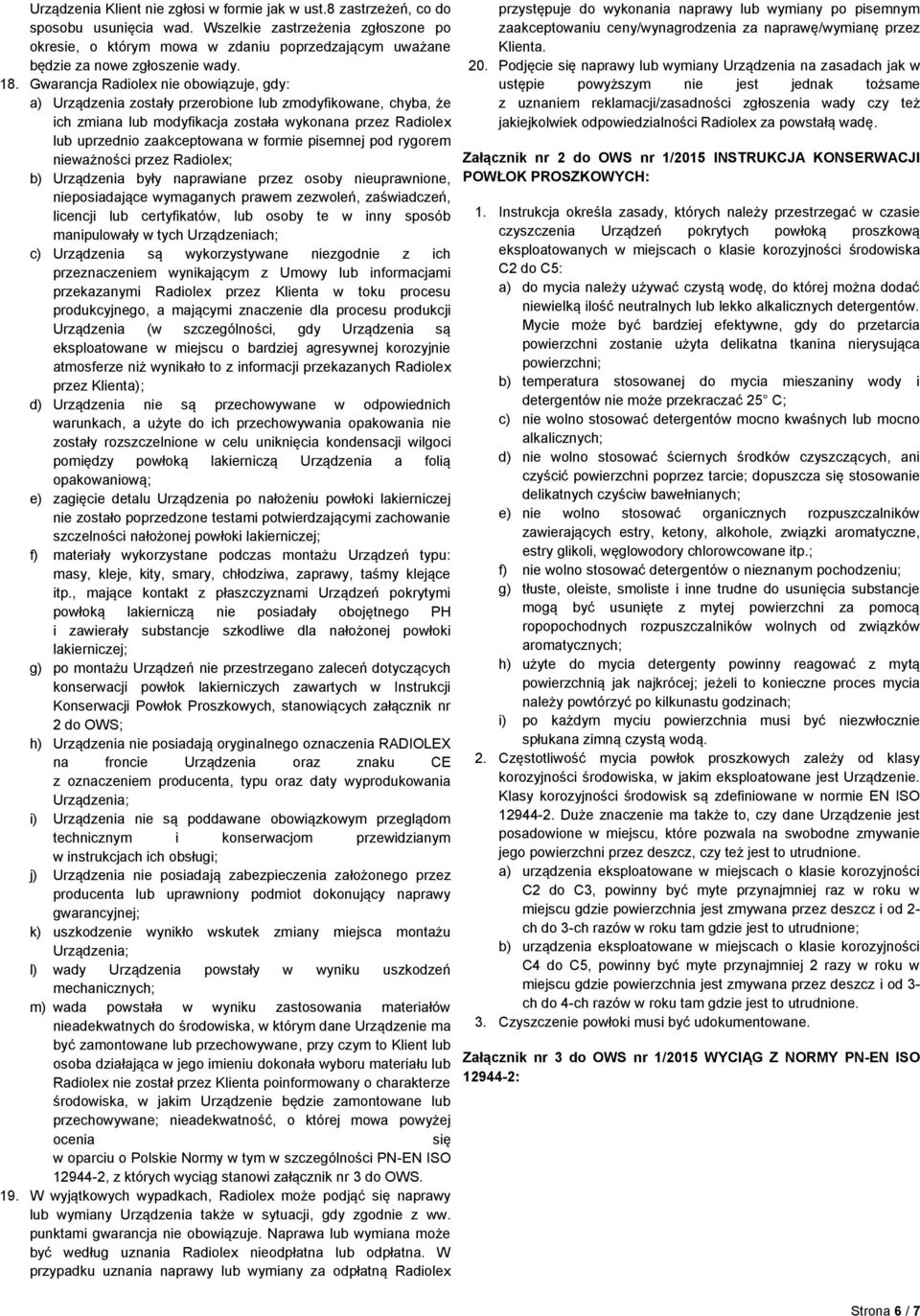 Gwarancja Radiolex nie obowiązuje, gdy: a) Urządzenia zostały przerobione lub zmodyfikowane, chyba, że ich zmiana lub modyfikacja została wykonana przez Radiolex lub uprzednio zaakceptowana w formie