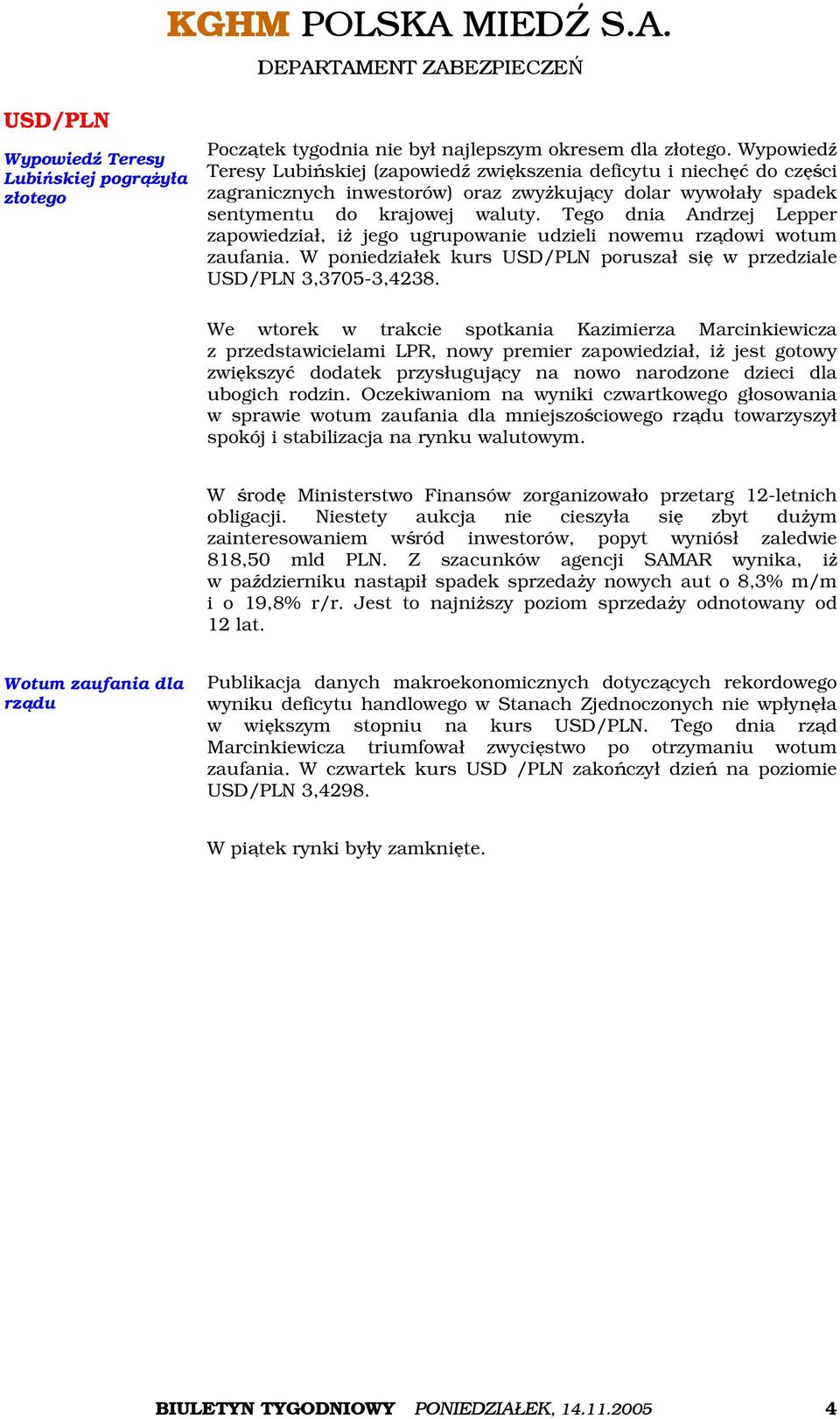 Tego dnia Andrzej Lepper zapowiedział, iż jego ugrupowanie udzieli nowemu rządowi wotum zaufania. W poniedziałek kurs USD/PLN poruszał się w przedziale USD/PLN 3,3705-3,4238.