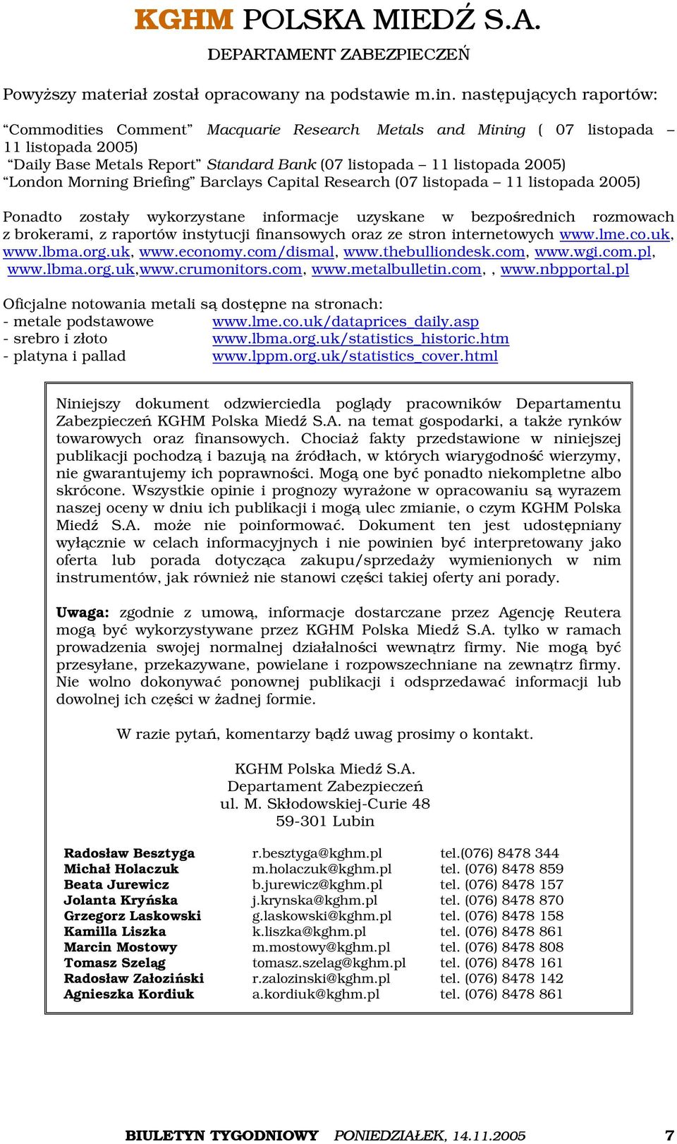 Morning Briefing Barclays Capital Research (07 listopada 11 listopada 2005) Ponadto zostały wykorzystane informacje uzyskane w bezpośrednich rozmowach z brokerami, z raportów instytucji finansowych