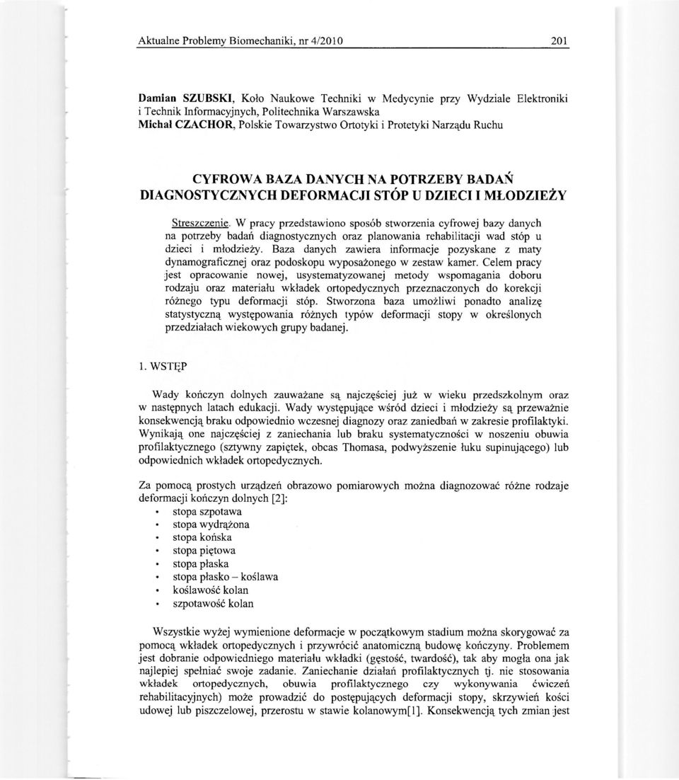 W pracy przedstawiono sposób stworzenia cyfrowej bazy danych na potrzeby badań diagnostycznych oraz planowania rehabilitacji wad stóp u dzieci i młodzieży.