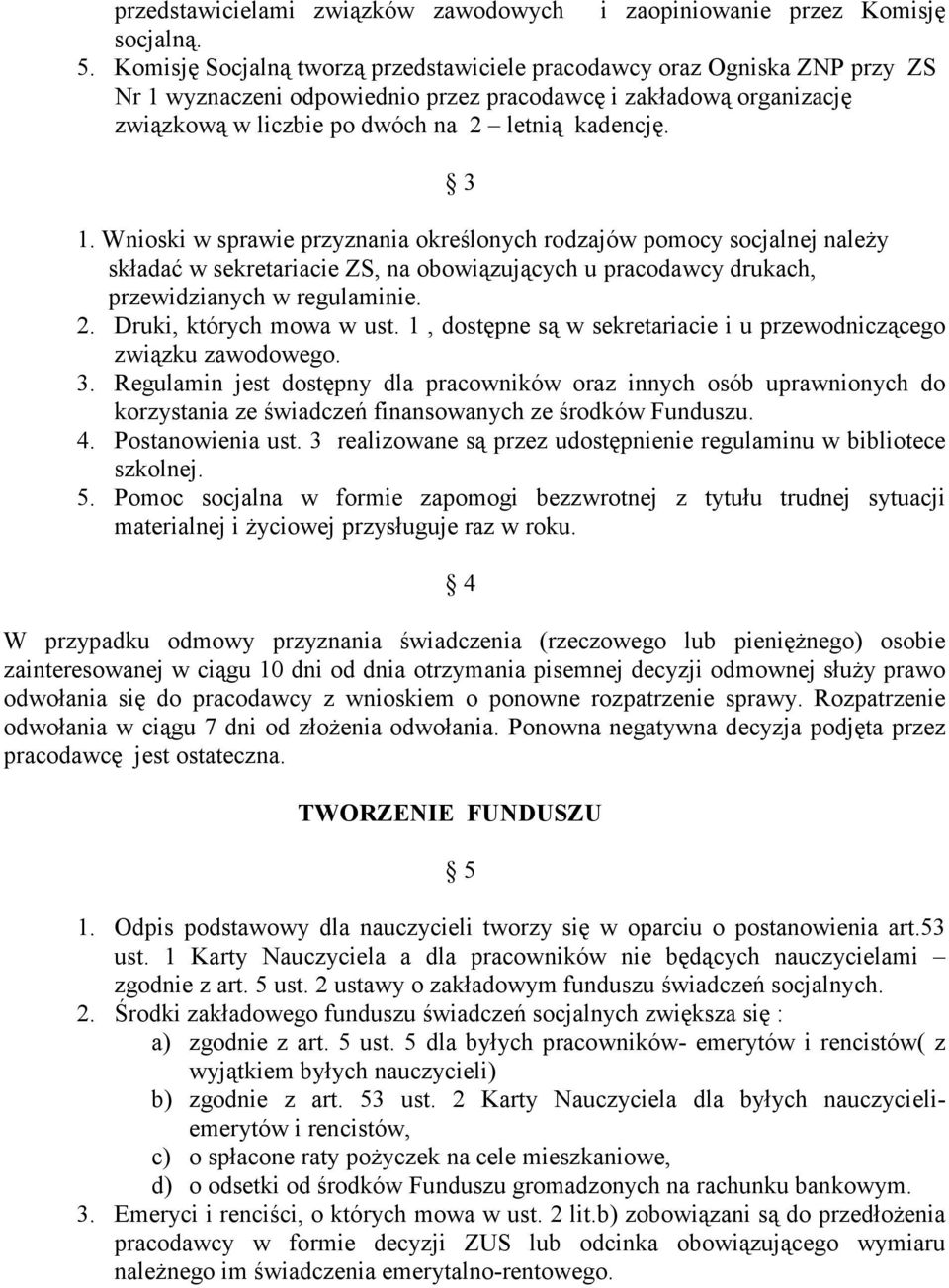 Wnioski w sprawie przyznania określonych rodzajów pomocy socjalnej należy składać w sekretariacie ZS, na obowiązujących u pracodawcy drukach, przewidzianych w regulaminie. 2.