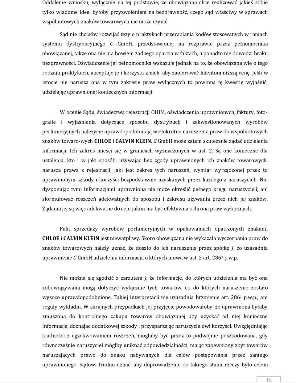 Sąd nie chciałby rozwijać tezy o praktykach przerabiania kodów stosowanych w ramach systemu dystrybucyjnego C GmbH, przedstawionej na rozprawie przez pełnomocnika obowiązanej, także ona nie ma bowiem