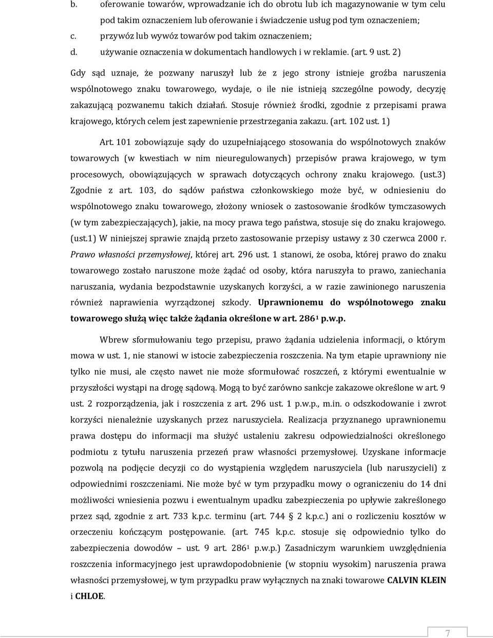 2) Gdy sąd uznaje, że pozwany naruszył lub że z jego strony istnieje groźba naruszenia wspólnotowego znaku towarowego, wydaje, o ile nie istnieją szczególne powody, decyzję zakazującą pozwanemu