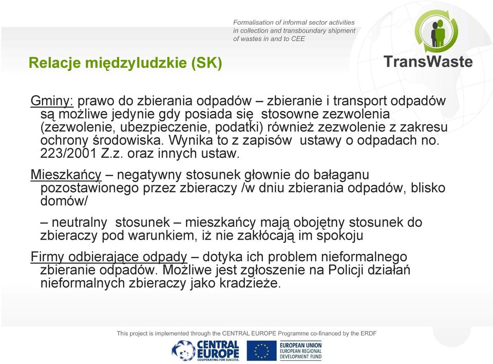 Mieszkańcy negatywny y stosunek głownie do bałaganu pozostawionego przez zbieraczy /w dniu zbierania odpadów, blisko domów/ neutralny stosunek mieszkańcy mają obojętny stosunek