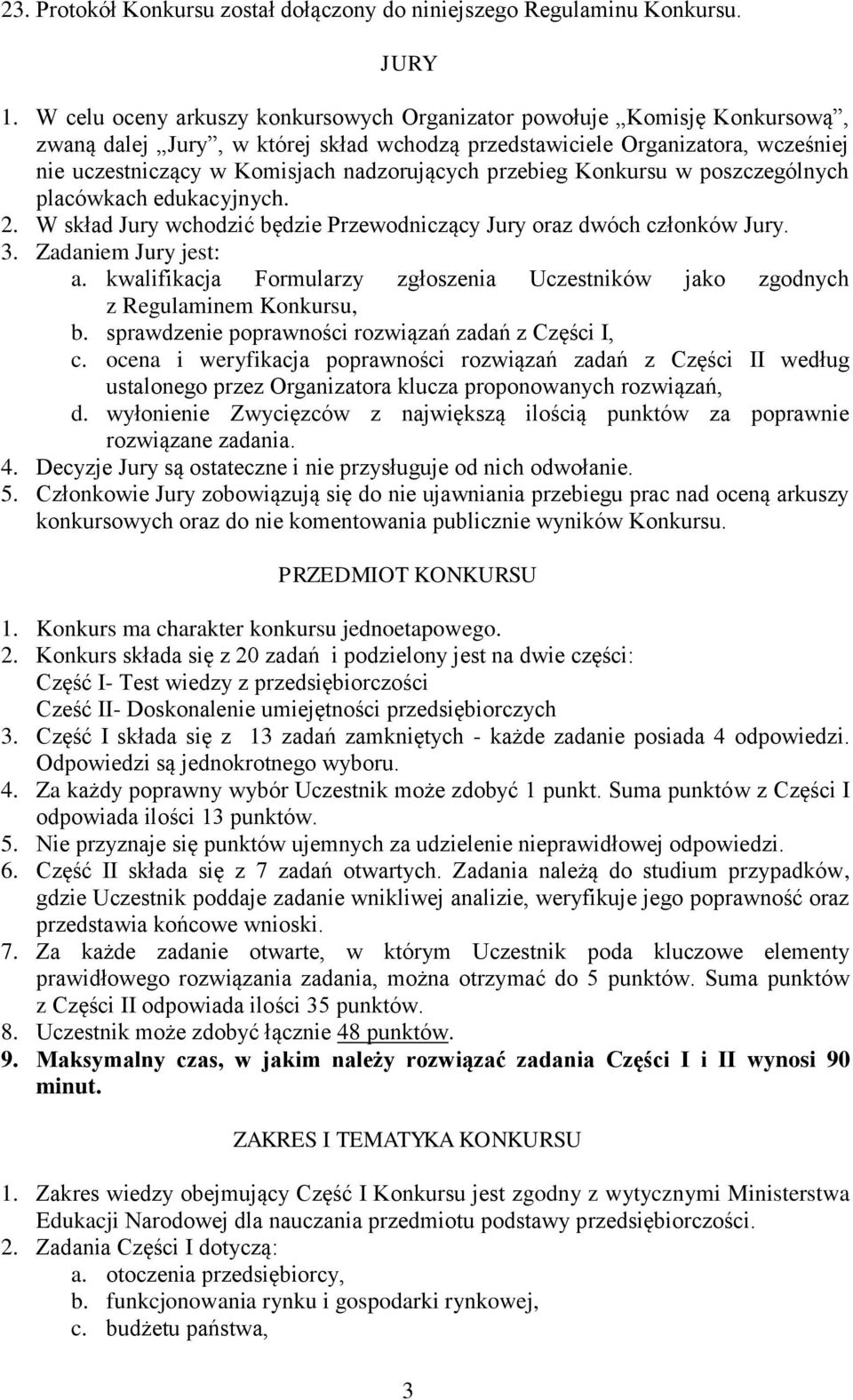 przebieg Konkursu w poszczególnych placówkach edukacyjnych. 2. W skład Jury wchodzić będzie Przewodniczący Jury oraz dwóch członków Jury. 3. Zadaniem Jury jest: a.