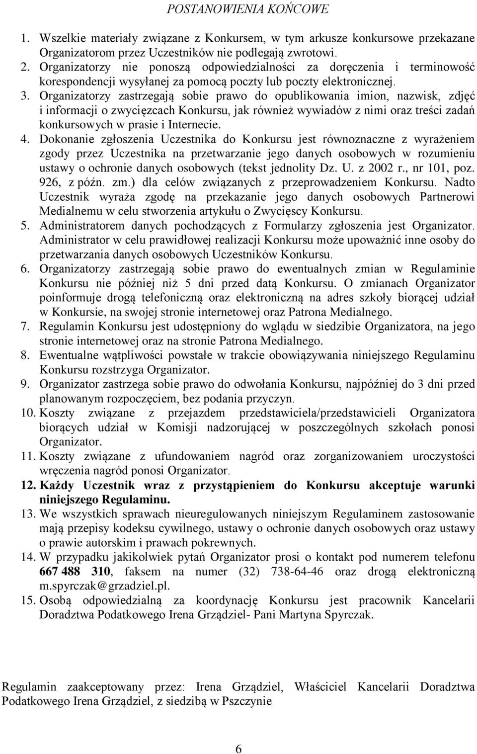 Organizatorzy zastrzegają sobie prawo do opublikowania imion, nazwisk, zdjęć i informacji o zwycięzcach Konkursu, jak również wywiadów z nimi oraz treści zadań konkursowych w prasie i Internecie. 4.