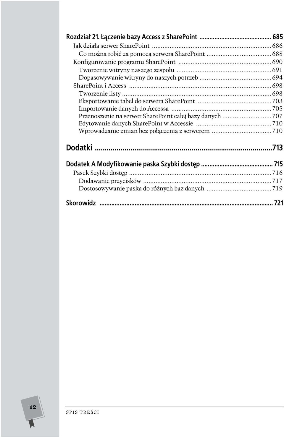 ..703 Importowanie danych do Accessa...705 Przenoszenie na serwer SharePoint całej bazy danych...707 Edytowanie danych SharePoint w Accessie.