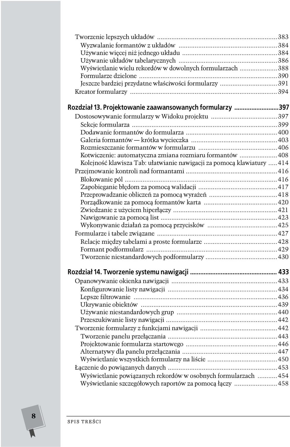 ..397 Dostosowywanie formularzy w Widoku projektu...397 Sekcje formularza...399 Dodawanie formantów do formularza...400 Galeria formantów krótka wycieczka...403 Rozmieszczanie formantów w formularzu.