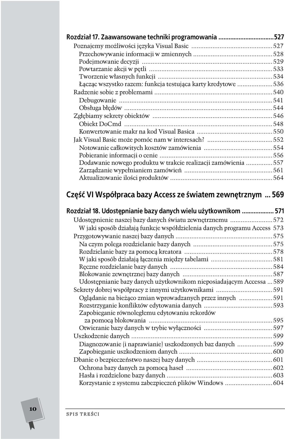 ..546 Obiekt DoCmd...548 Konwertowanie makr na kod Visual Basica...550 Jak Visual Basic może pomóc nam w interesach?...552 Notowanie całkowitych kosztów zamówienia...554 Pobieranie informacji o cenie.