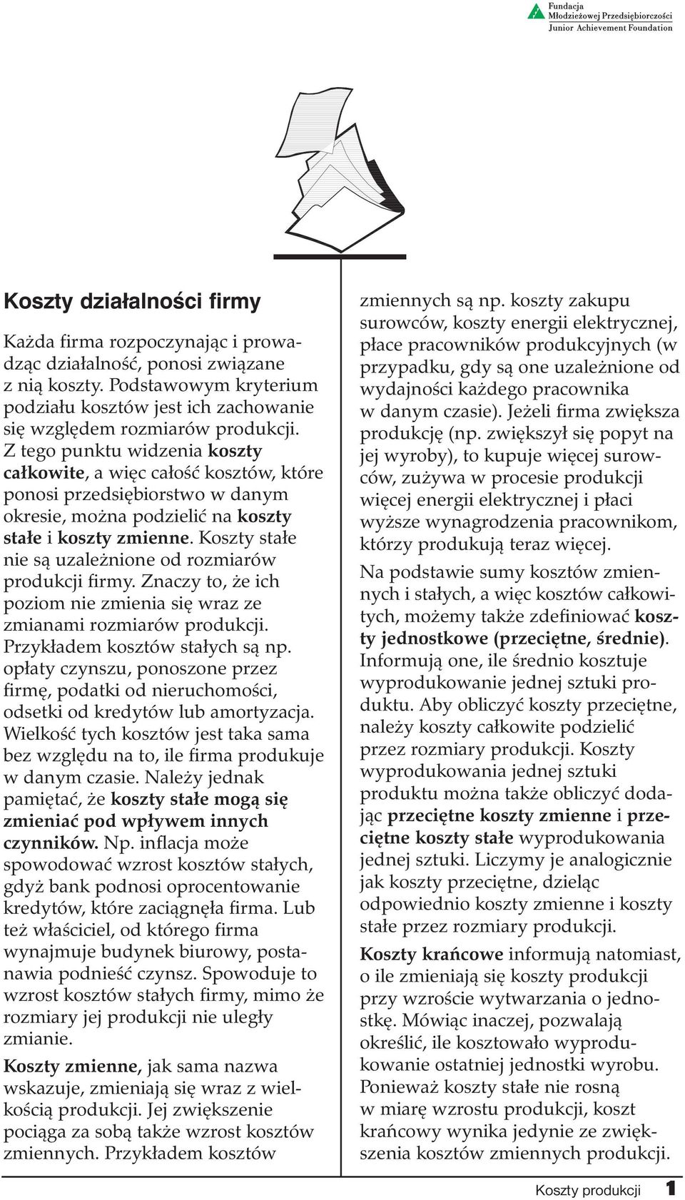 Koszty stałe nie są uzależnione od rozmiarów produkcji firmy. Znaczy to, że ich poziom nie zmienia się wraz ze zmianami rozmiarów produkcji. Przykładem kosztów stałych są np.