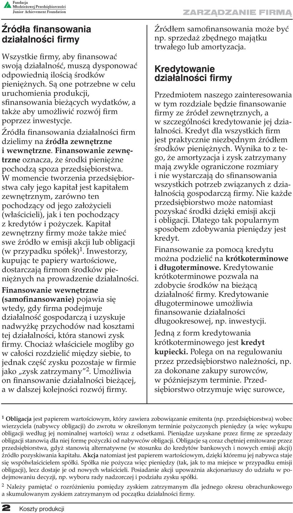 Źródła finansowania działalności firm dzielimy na źródła zewnętrzne i wewnętrzne. Finansowanie zewnętrzne oznacza, że środki pieniężne pochodzą spoza przedsiębiorstwa.