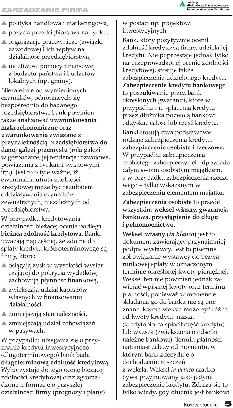 Niezależnie od wymienionych czynników, odnoszących się bezpośrednio do badanego przedsiębiorstwa, bank powinien także analizować uwarunkowania makroekonomiczne oraz uwarunkowania związane z