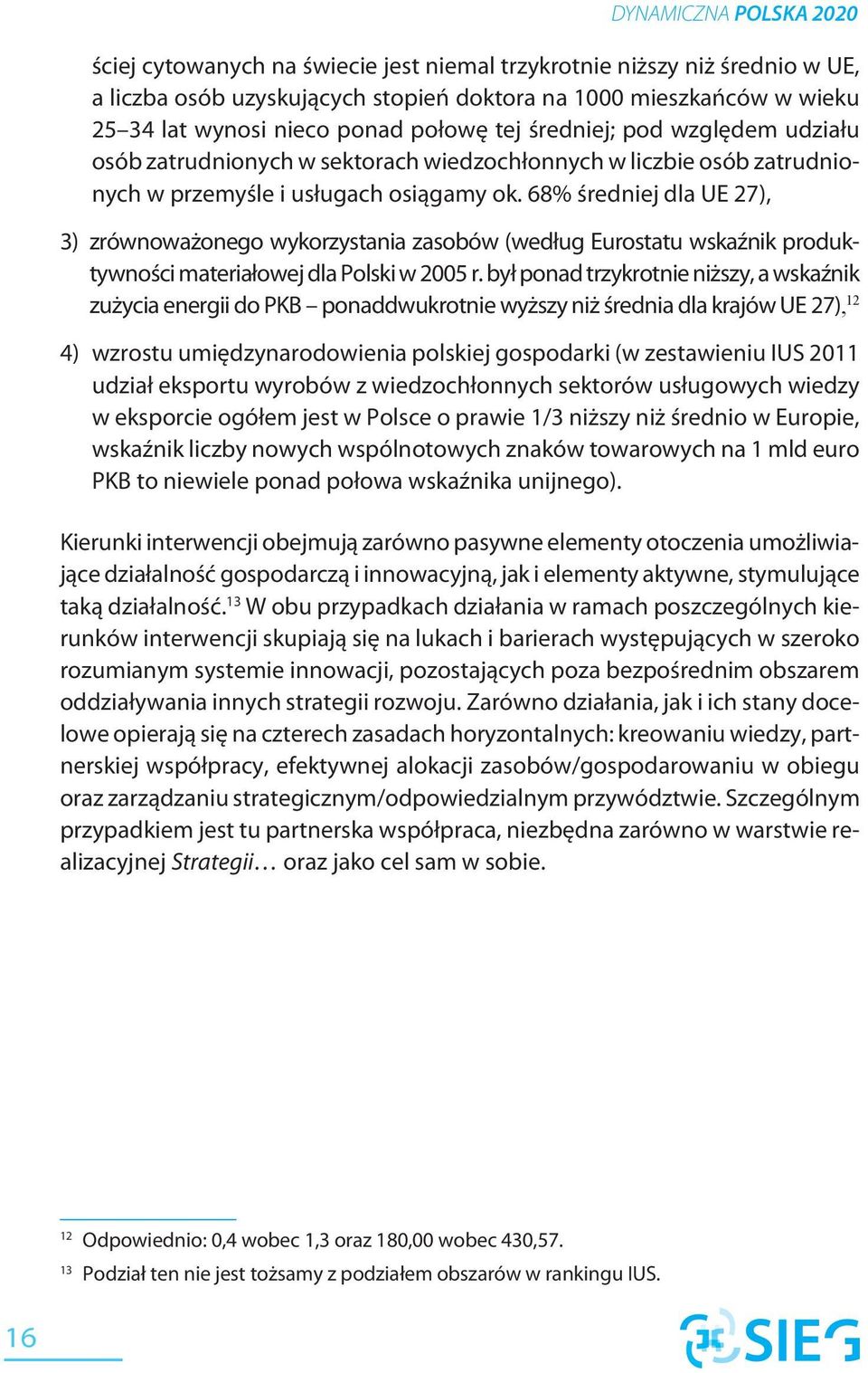 68% średniej dla UE 27), 3) zrównoważonego wykorzystania zasobów (według Eurostatu wskaźnik produktywności materiałowej dla Polski w 2005 r.