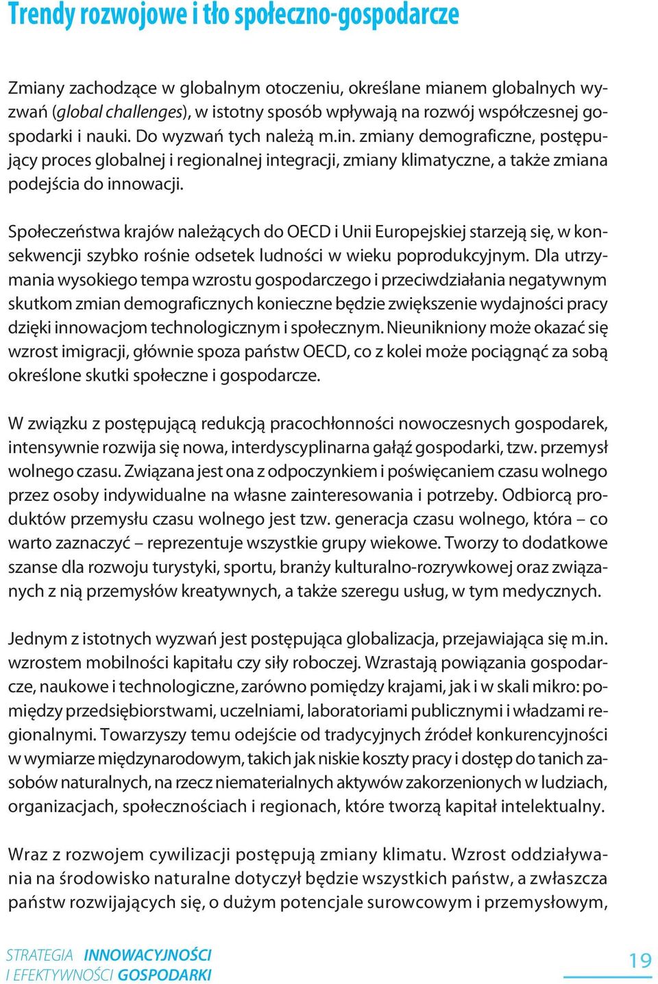 Społeczeństwa krajów należących do OECD i Unii Europejskiej starzeją się, w konsekwencji szybko rośnie odsetek ludności w wieku poprodukcyjnym.