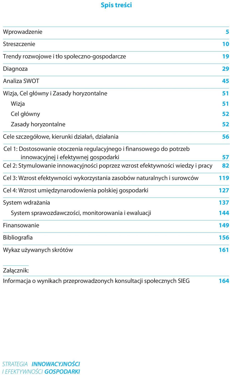 innowacyjności poprzez wzrost efektywności wiedzy i pracy 82 Cel 3: Wzrost efektywności wykorzystania zasobów naturalnych i surowców 119 Cel 4: Wzrost umiędzynarodowienia polskiej gospodarki 127