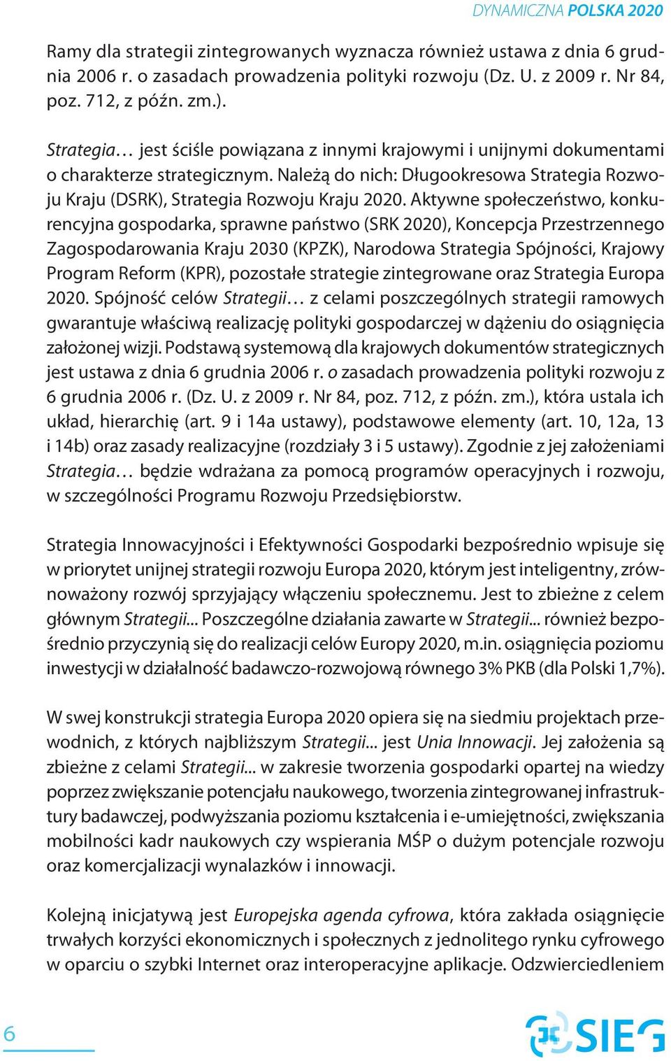 Aktywne społeczeństwo, konkurencyjna gospodarka, sprawne państwo (SRK 2020), Koncepcja Przestrzennego Zagospodarowania Kraju 2030 (KPZK), Narodowa Strategia Spójności, Krajowy Program Reform (KPR),