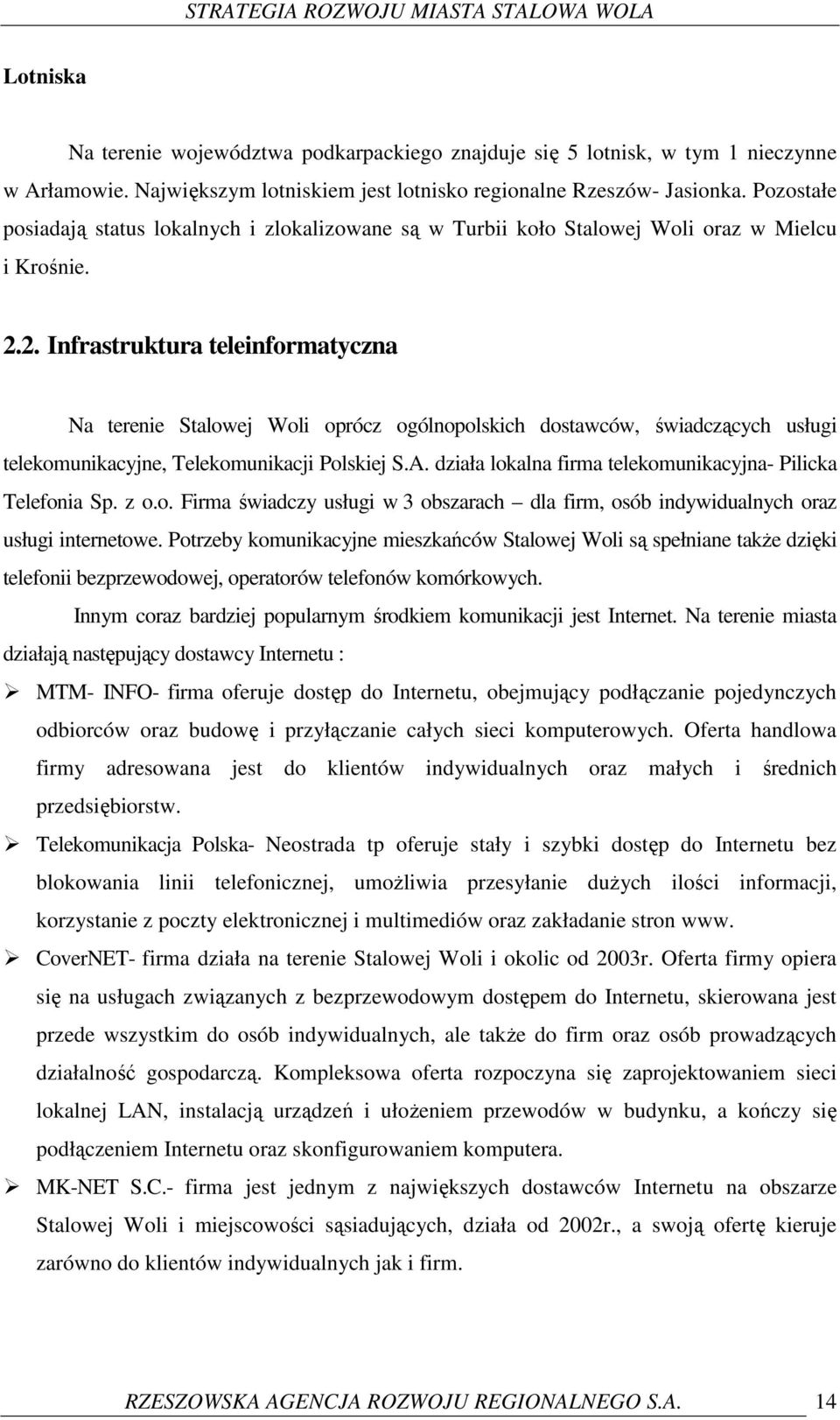 2. Infrastruktura teleinformatyczna Na terenie Stalowej Woli oprócz ogólnopolskich dostawców, świadczących usługi telekomunikacyjne, Telekomunikacji Polskiej S.A.